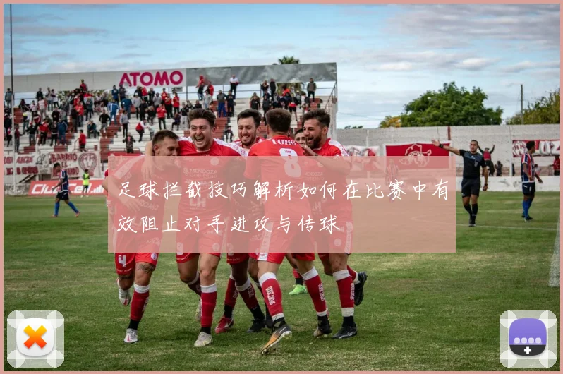 足球拦截技巧解析如何在比赛中有效阻止对手进攻与传球